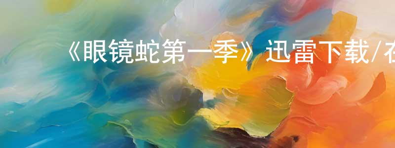 曾子伦的动漫综艺大全,《眼镜蛇第一季》迅雷下载/在线观看-都市情感-美剧天堂
